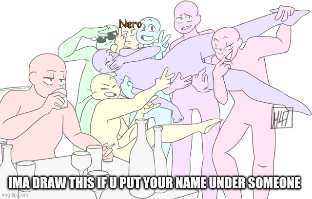 REPOST PLS (im leaving now so hurryyyyyyyyyy) | Nero; IMA DRAW THIS IF U PUT YOUR NAME UNDER SOMEONE | image tagged in repost | made w/ Imgflip meme maker