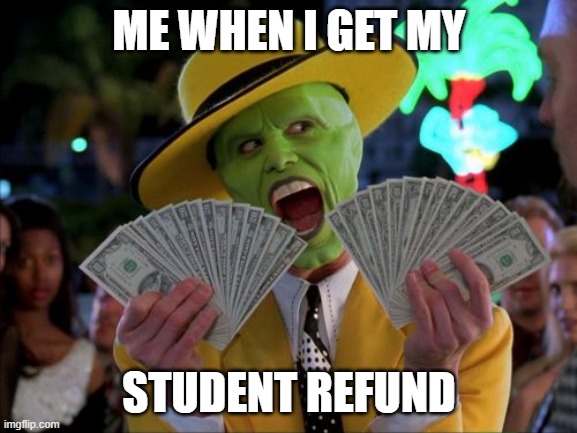 Student Refunds |  ME WHEN I GET MY; STUDENT REFUND | image tagged in memes,money money | made w/ Imgflip meme maker