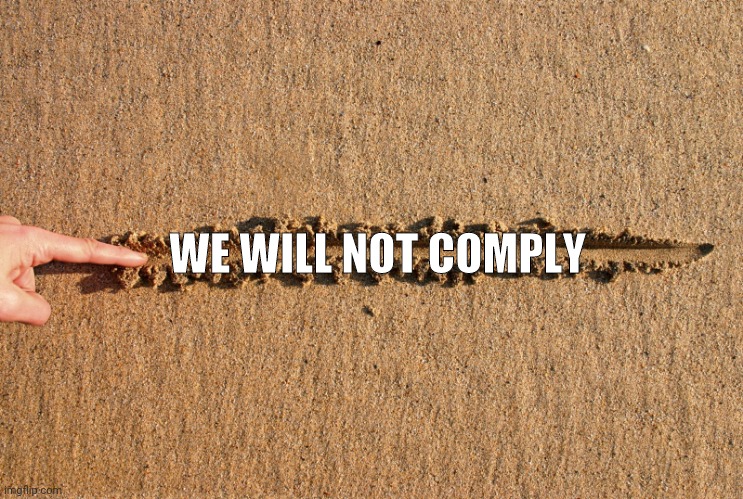 Molon Labe | WE WILL NOT COMPLY | image tagged in draw the line,just say no,stand | made w/ Imgflip meme maker