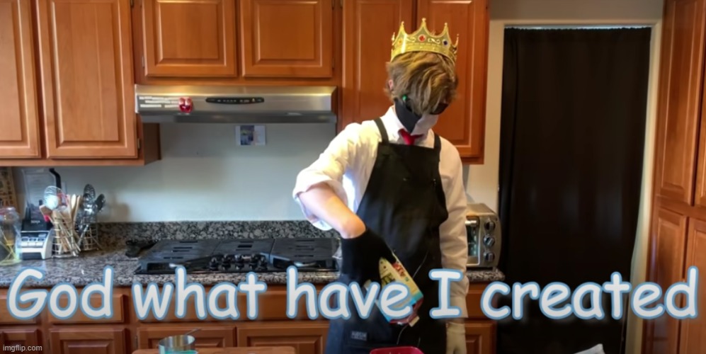 image tagged in god what have i created | made w/ Imgflip meme maker