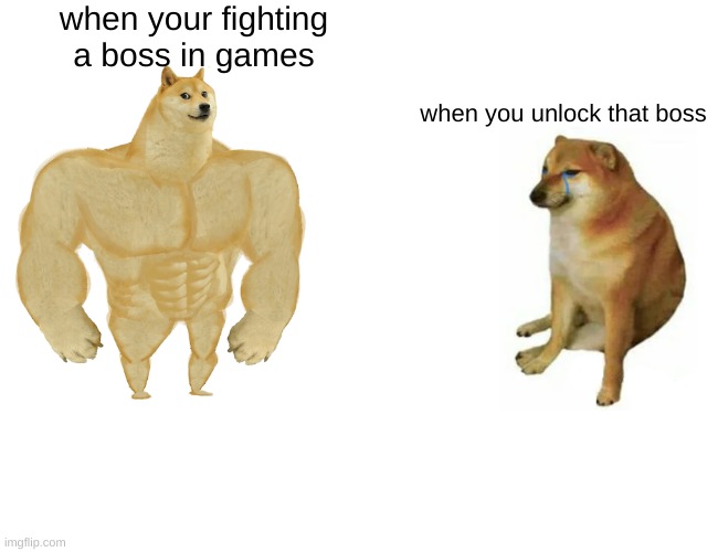 games |  when your fighting a boss in games; when you unlock that boss | image tagged in memes,buff doge vs cheems | made w/ Imgflip meme maker