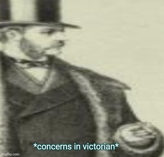 *concerns in victorian* | made w/ Imgflip meme maker