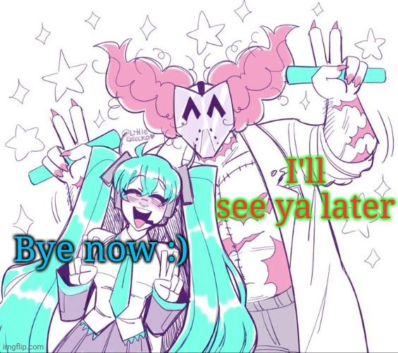 Miku and Tricky | I'll see ya later; Bye now :) | image tagged in miku and tricky | made w/ Imgflip meme maker