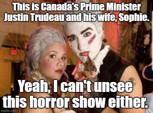 This is Canada's PM Justin Trudeau with makeup and his wife, Sophie. Yeah, I can't unsee this horror show either. ;) |  This is Canada's Prime Minister Justin Trudeau and his wife, Sophie. Yeah, I can't unsee 
this horror show either. | image tagged in memes,political memes,funny memes,canadian politics,justin trudeau,2021 canadian election | made w/ Imgflip meme maker