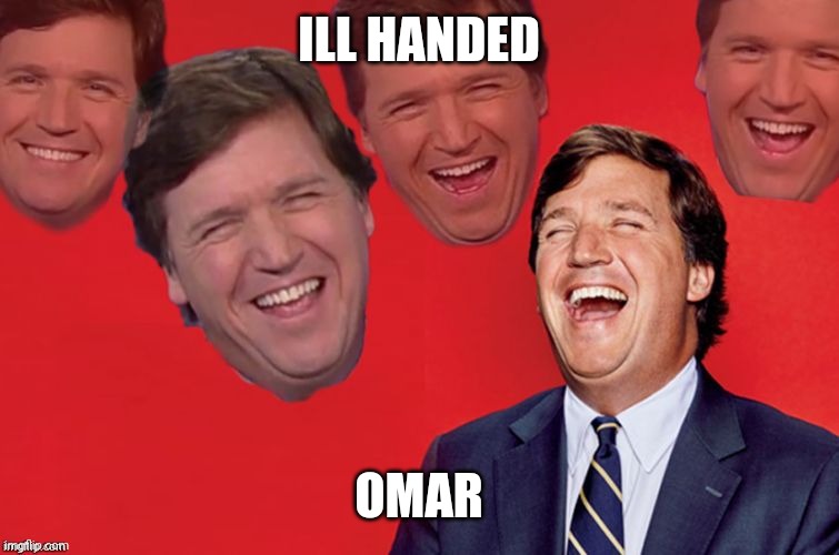Tucker laughs at libs | ILL HANDED OMAR | image tagged in tucker laughs at libs | made w/ Imgflip meme maker
