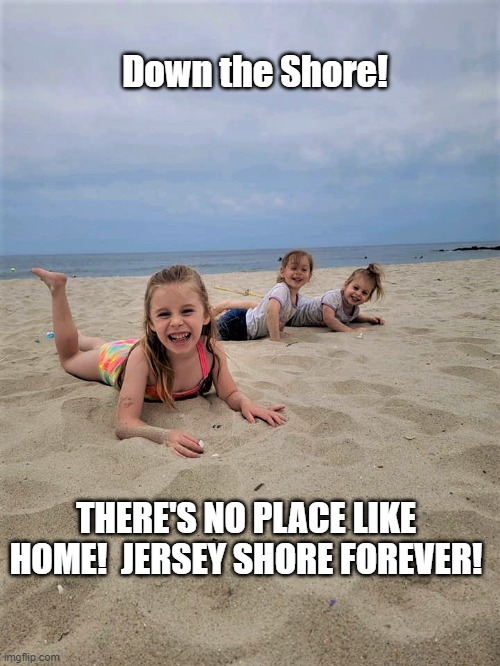 JERSEY SHORE | Down the Shore! THERE'S NO PLACE LIKE HOME!  JERSEY SHORE FOREVER! | image tagged in new jersey memory page,lisa payne,new jersey,topo | made w/ Imgflip meme maker