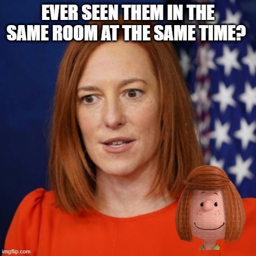 Jen/PP | EVER SEEN THEM IN THE SAME ROOM AT THE SAME TIME? | image tagged in political humor | made w/ Imgflip meme maker