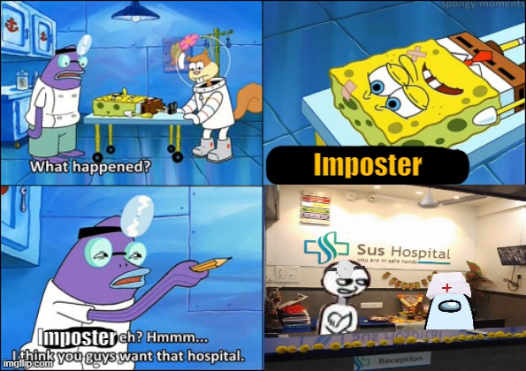 S U S    H O S P I T A L | Imposter; Imposter | image tagged in i think you guys want that hospital,spongebob,among us,amogus,sus | made w/ Imgflip meme maker