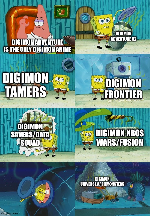 This is why there's more to Digimon anime than just adventure | DIGIMON ADVENTURE 02; DIGIMON ADVENTURE IS THE ONLY DIGIMON ANIME; DIGIMON TAMERS; DIGIMON FRONTIER; DIGIMON SAVERS/DATA SQUAD; DIGIMON XROS WARS/FUSION; DIGIMON UNIVERSE:APPILMONSTERS | image tagged in spongebob diapers meme | made w/ Imgflip meme maker