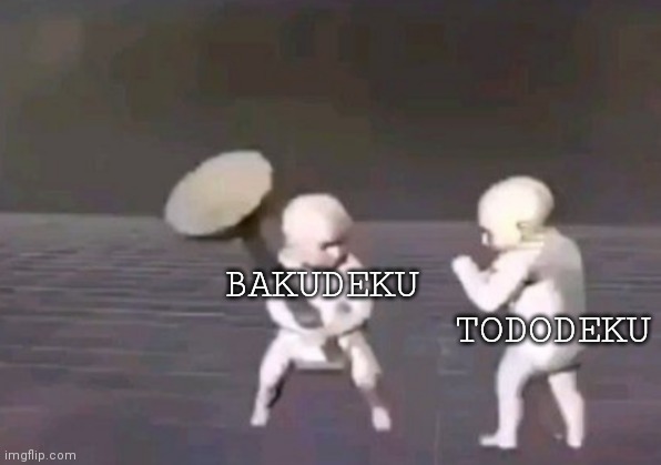 In my opinion bakuDeku is better |  BAKUDEKU; TODODEKU | image tagged in fighting babies | made w/ Imgflip meme maker