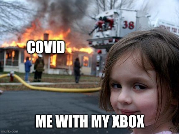 Disaster Girl | COVID; ME WITH MY XBOX | image tagged in memes,disaster girl | made w/ Imgflip meme maker