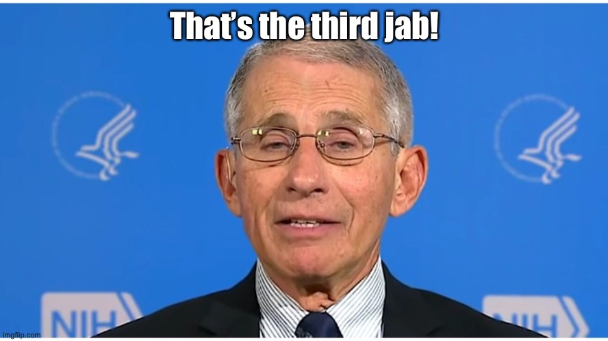 Dr Fauci | That’s the third jab! | image tagged in dr fauci | made w/ Imgflip meme maker