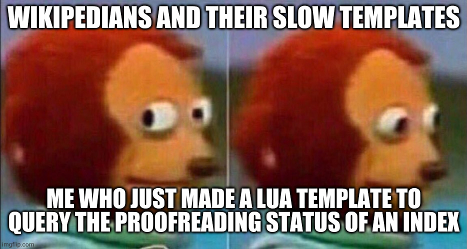 Monkey looking away | WIKIPEDIANS AND THEIR SLOW TEMPLATES; ME WHO JUST MADE A LUA TEMPLATE TO QUERY THE PROOFREADING STATUS OF AN INDEX | image tagged in monkey looking away | made w/ Imgflip meme maker