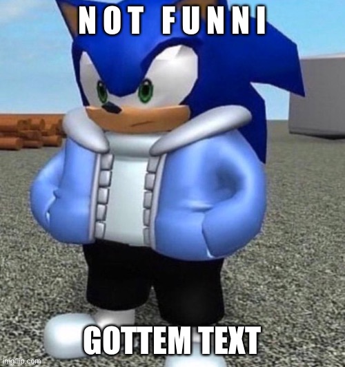 YOU’RE NOT FUNNY! YOU GET DEATH | N O T   F U N N I; GOTTEM TEXT | image tagged in sonic sans undertale | made w/ Imgflip meme maker