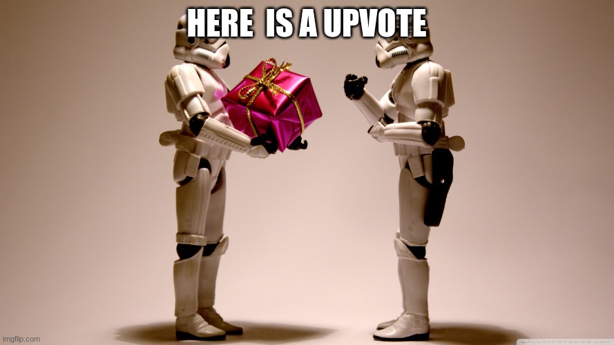 Stormtrooper gift | HERE  IS A UPVOTE | image tagged in stormtrooper gift | made w/ Imgflip meme maker