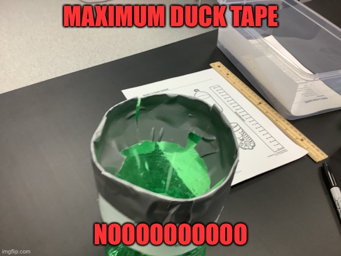 MAXIMUM DUCK TAPE; NOOOOOOOOOO | image tagged in memes | made w/ Imgflip meme maker