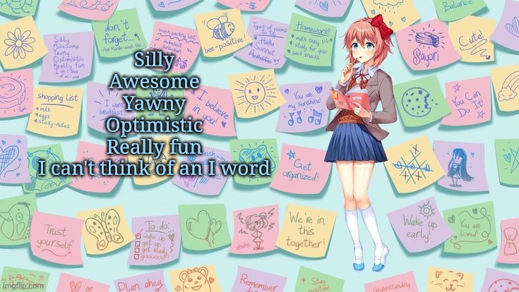 Sayori in DDLC Plus | Silly
Awesome
Yawny
Optimistic
Really fun
I can't think of an I word | image tagged in sayori in ddlc plus | made w/ Imgflip meme maker