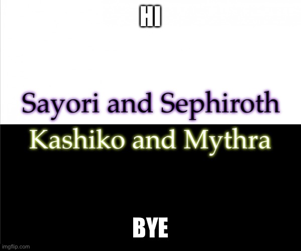 Two sides | HI; BYE | image tagged in two sides,sayori and sephiroth,kashiko murasaki and mythra | made w/ Imgflip meme maker