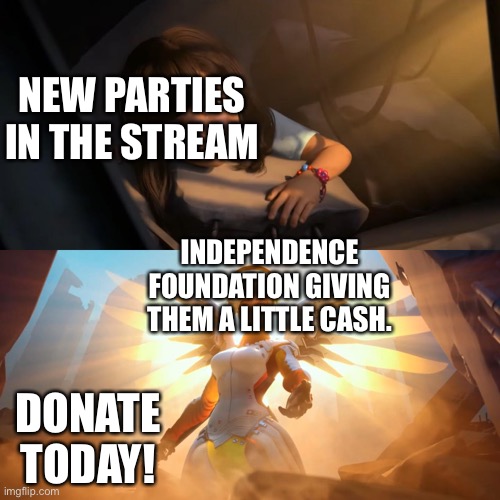 Mercy helping child | NEW PARTIES IN THE STREAM; INDEPENDENCE FOUNDATION GIVING THEM A LITTLE CASH. DONATE TODAY! | image tagged in mercy helping child | made w/ Imgflip meme maker