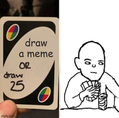 how is it? |  draw a meme | image tagged in memes,uno draw 25 cards | made w/ Imgflip meme maker