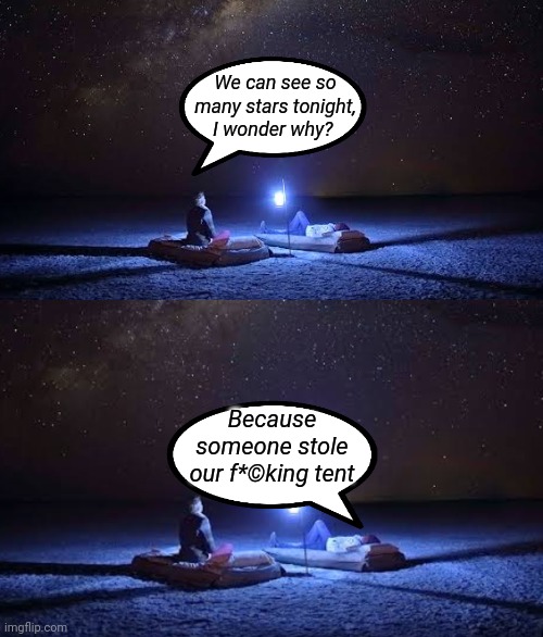 Stars in the sky |  We can see so many stars tonight, I wonder why? Because someone stole our f*©king tent | image tagged in stars,tent,visible confusion,night sky,theft | made w/ Imgflip meme maker