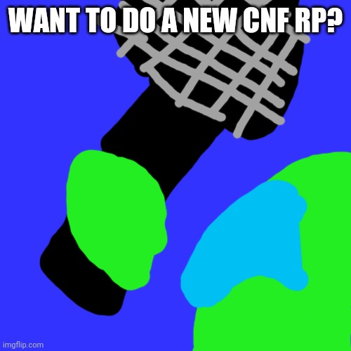 Yes, I posted one a few hours ago, but I'm posting this so it's not lost! | WANT TO DO A NEW CNF RP? | image tagged in memes,blank transparent square | made w/ Imgflip meme maker
