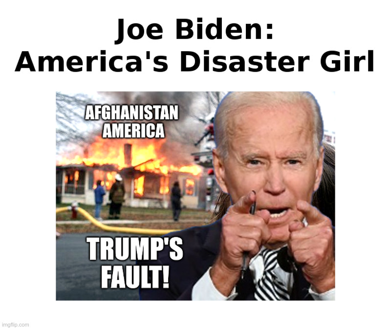 Joe Biden: America's Disaster Girl | image tagged in joe biden,disaster girl,unfit for office,13 reasons why,america,afghanistan | made w/ Imgflip meme maker