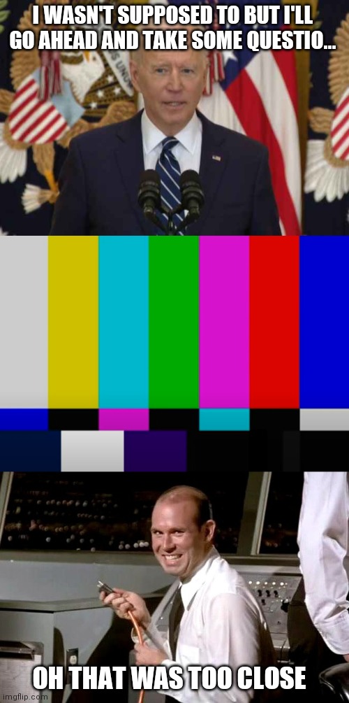 Biden Staffers get anxiety when watching Biden go off script | I WASN'T SUPPOSED TO BUT I'LL GO AHEAD AND TAKE SOME QUESTIO... OH THAT WAS TOO CLOSE | image tagged in president joe biden usa news conference,pull the plug guy,biden,democrats | made w/ Imgflip meme maker