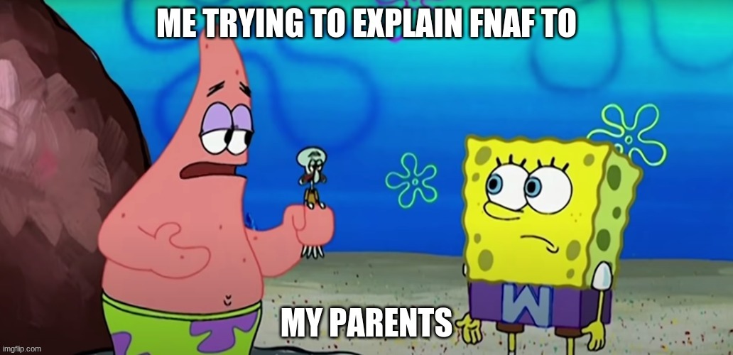 Explaining Fnaf to my parents | image tagged in fnaf | made w/ Imgflip meme maker
