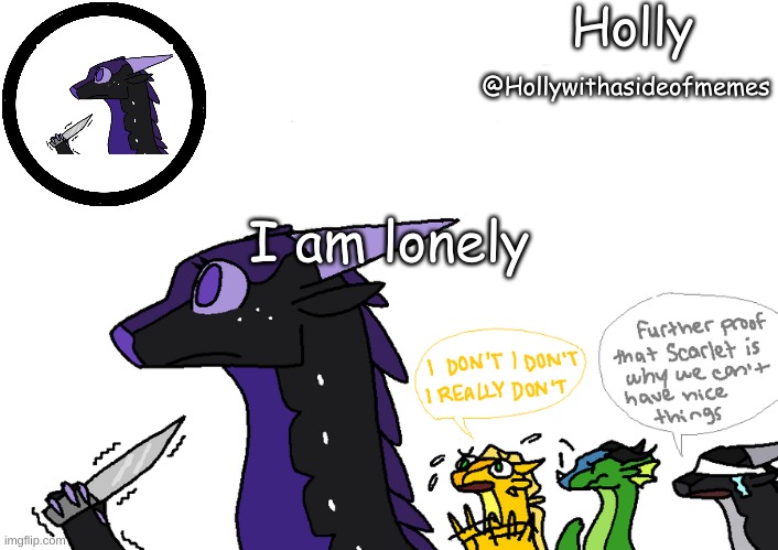 Holly announcement Wings Of Fire | I am lonely | image tagged in holly announcement wings of fire | made w/ Imgflip meme maker