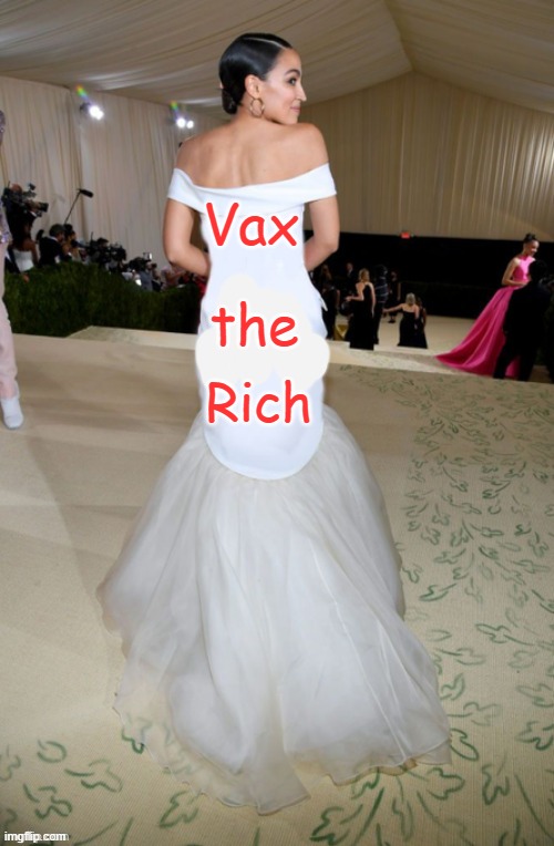 I think Fauci and Gates should be about due for their 89th booster shot. | Vax; the; Rich | image tagged in aoc dress | made w/ Imgflip meme maker