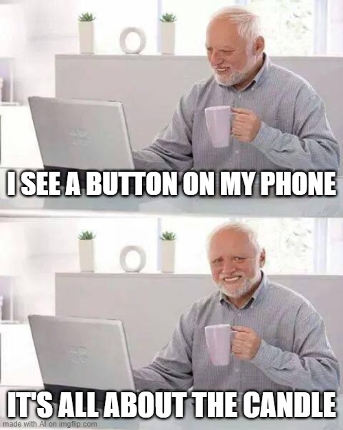 AI is a fan of this old school app [random AI generated meme] | I SEE A BUTTON ON MY PHONE; IT'S ALL ABOUT THE CANDLE | image tagged in memes,hide the pain harold,candle,app,ai meme | made w/ Imgflip meme maker