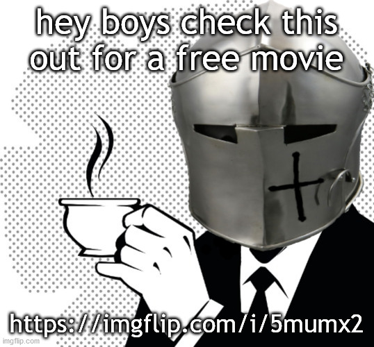 free movie tho | hey boys check this out for a free movie; https://imgflip.com/i/5mumx2 | image tagged in coffee crusader | made w/ Imgflip meme maker
