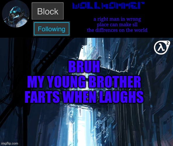 BRUH
MY YOUNG BROTHER FARTS WHEN LAUGHS | image tagged in wallhammer | made w/ Imgflip meme maker