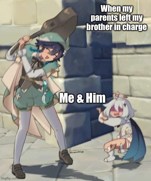 Me & My brother in a nutshell | When my parents left my brother in charge; Me & Him | image tagged in genshin impact bard vs child | made w/ Imgflip meme maker