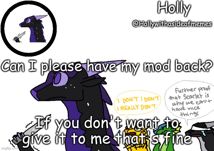 Holly announcement Wings Of Fire | Can I please have my mod back? If you don't want to give it to me that's fine | image tagged in holly announcement wings of fire | made w/ Imgflip meme maker
