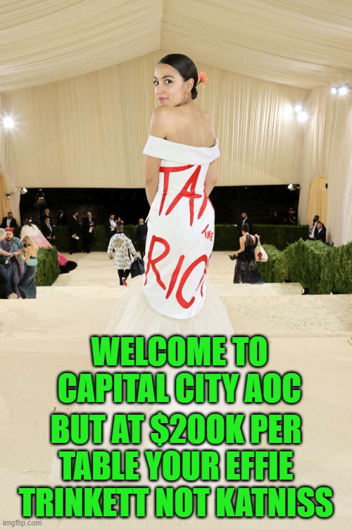 yep | WELCOME TO CAPITAL CITY AOC; BUT AT $20OK PER TABLE YOUR EFFIE TRINKETT NOT KATNISS | image tagged in hunger games,democrats | made w/ Imgflip meme maker