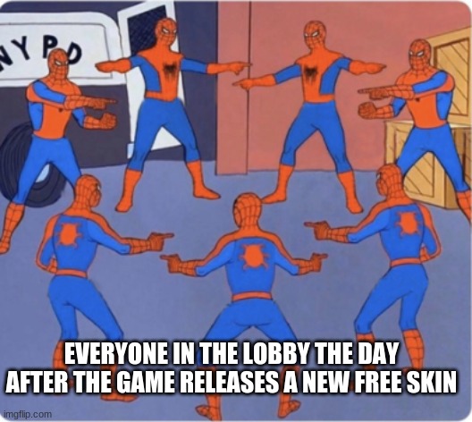 Isn't it though? | EVERYONE IN THE LOBBY THE DAY AFTER THE GAME RELEASES A NEW FREE SKIN | image tagged in spider-man 7 | made w/ Imgflip meme maker