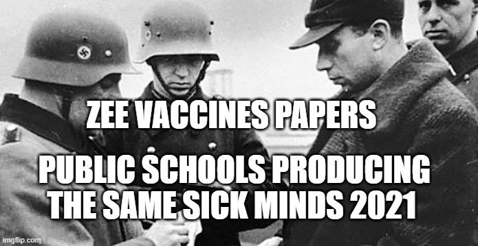 VACCINATION PAPERS PLEASE | PUBLIC SCHOOLS PRODUCING THE SAME SICK MINDS 2021; ZEE VACCINES PAPERS | image tagged in vaccination papers please | made w/ Imgflip meme maker