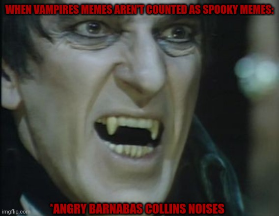 When Vampires Aren't Considered Spooky Memes | WHEN VAMPIRES MEMES AREN'T COUNTED AS SPOOKY MEMES:; *ANGRY BARNABAS COLLINS NOISES | image tagged in angry barnabas collins,vampire,spooky memes,dark shadows,spooktober | made w/ Imgflip meme maker