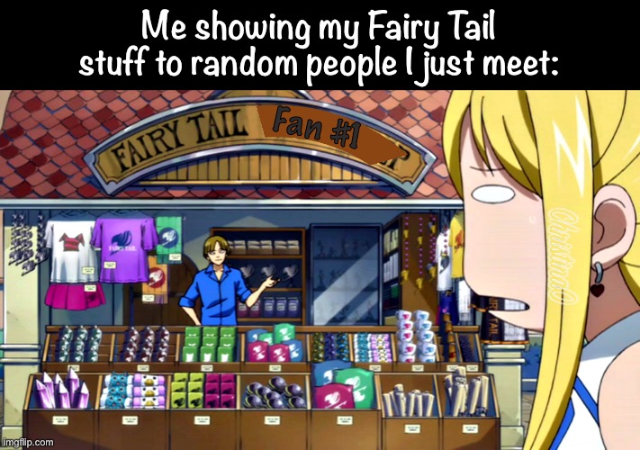 Fairy Tail Stuff | Me showing my Fairy Tail stuff to random people I just meet:; Fan #1 | image tagged in memes,fairy tail,fairy tail meme,goodies,fan,weaboo | made w/ Imgflip meme maker