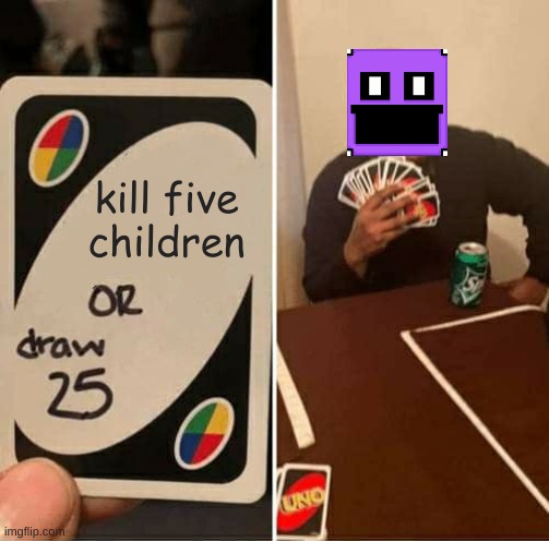 UNO Draw 25 Cards | kill five children | image tagged in memes,uno draw 25 cards | made w/ Imgflip meme maker