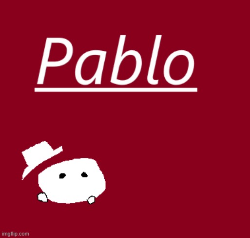 P A B L O and yes this is original | made w/ Imgflip meme maker