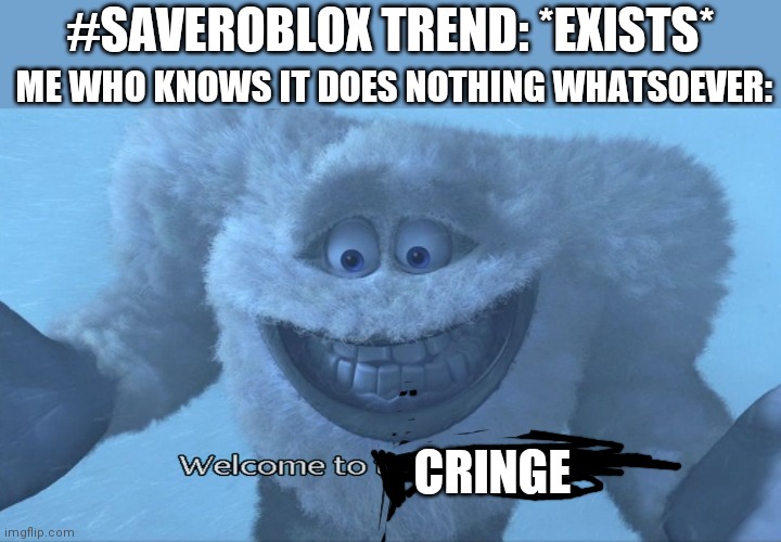 The #SaveRoblox trend is cringe | ME WHO KNOWS IT DOES NOTHING WHATSOEVER:; #SAVEROBLOX TREND: *EXISTS*; CRINGE | image tagged in welcome to the himalayas,cringe,roblox meme | made w/ Imgflip meme maker
