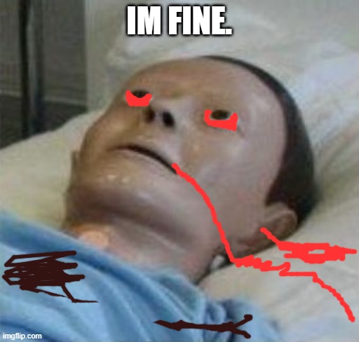 cpr dummy | IM FINE. | image tagged in cpr dummy | made w/ Imgflip meme maker