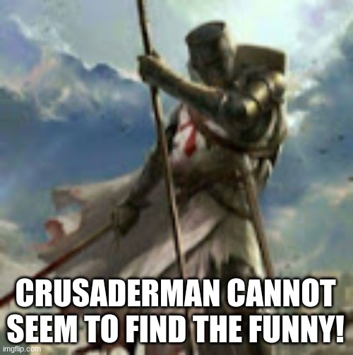 dues vult | CRUSADERMAN CANNOT SEEM TO FIND THE FUNNY! | image tagged in dues vult | made w/ Imgflip meme maker