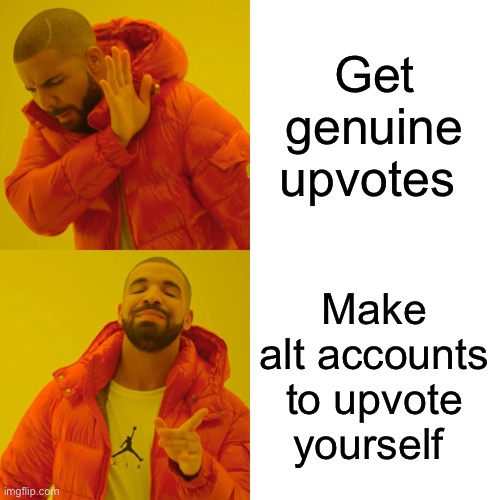 Drake Hotline Bling | Get genuine upvotes; Make alt accounts to upvote yourself | image tagged in memes,drake hotline bling | made w/ Imgflip meme maker