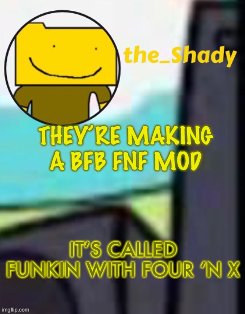 The_shady ron temp (thx suga) | THEY’RE MAKING A BFB FNF MOD; IT’S CALLED FUNKIN WITH FOUR ‘N X | image tagged in the_shady ron temp thx suga | made w/ Imgflip meme maker