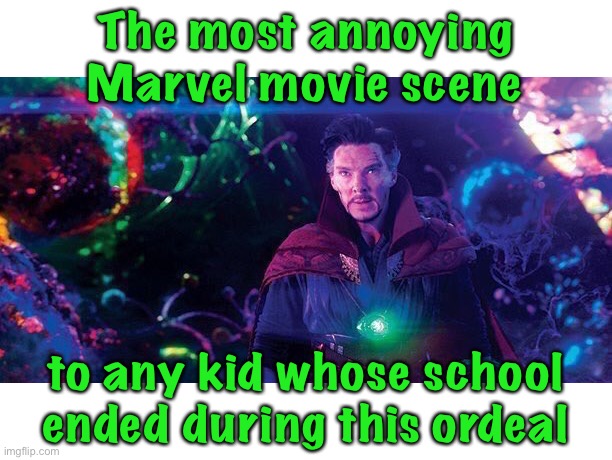 wouldn’t want to be freed from school, and then time rewinds and you have that last assignment again | The most annoying Marvel movie scene; to any kid whose school ended during this ordeal | image tagged in dormamu,funny,school,doctor strange,time stone | made w/ Imgflip meme maker