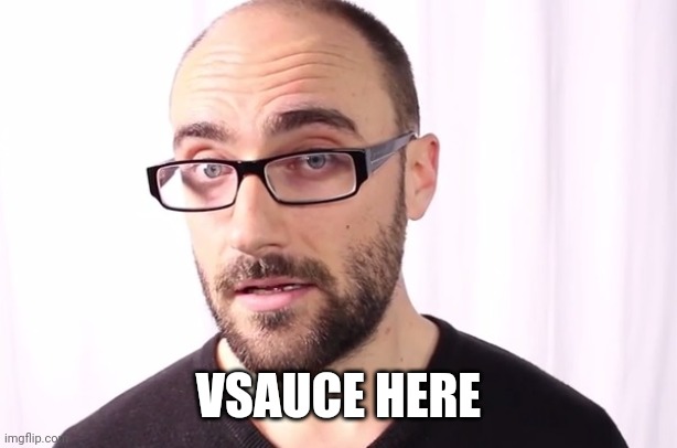 Vsauce | VSAUCE HERE | image tagged in vsauce | made w/ Imgflip meme maker